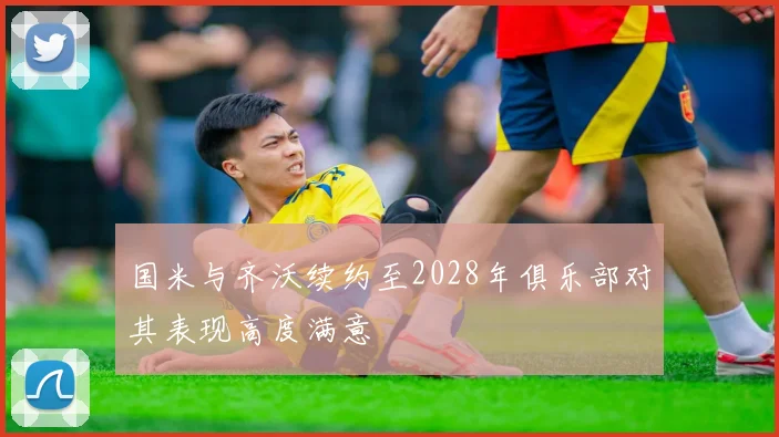 国米与齐沃续约至2028年俱乐部对其表现高度满意